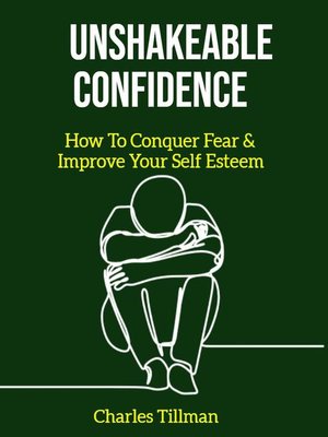 cover image of Unshakeable Confidence--How to Conquer Fear and Improve Your Self Esteem